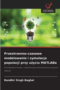 Przestrzenno-czasowe modelowanie i symulacja populacji przy uzyciu MATLABa (Polish Edition)