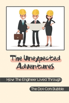 Paperback The Unexpected Adventures: How The Engineer Lived Through The Dot-Com Bubble: The Path From Aerospace Engineer To Web Guru Book
