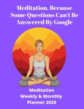 Paperback Meditation, Because Some Questions Can't Be Answered By Google!: Meditation Weekly & Monthly Planner 2020 - 72 pages 8.5 x 11 - Ideal xmas birthday gi Book