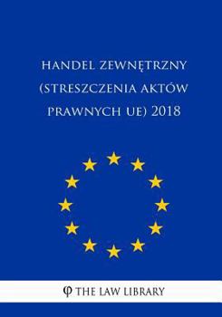 Paperback Handel Zewnetrzny (Streszczenia Aktów Prawnych Ue) 2018 [Polish] Book
