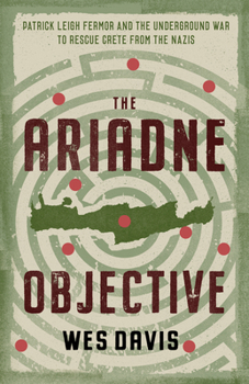 Paperback The Ariadne Objective: Patrick Leigh Fermor and the Underground War to Rescue Crete from the Nazis Book