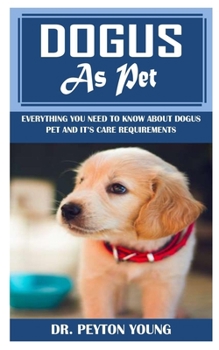 Paperback Dogus as Pet: Everything You Need to Know about Dogus Pet and It's Care Requirements Book