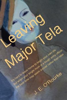 Paperback Leaving Major Tela: It's Hard to Leave Home to Begin Your Own Life But When Your Single Mom Is a Tough Army Officer the Best Time May Seem Book