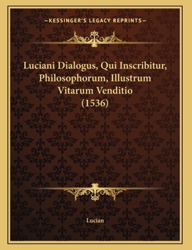 Paperback Luciani Dialogus, Qui Inscribitur, Philosophorum, Illustrum Vitarum Venditio (1536) [Latin] Book