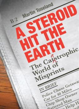 Hardcover A Steroid Hit the Earth: A Celebration of Misprints, Typos and Other Howlers Book