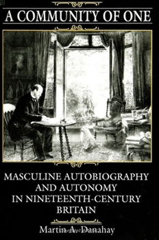 Hardcover A Community of One: Masculine Autobiography and Autonomy in Nineteenth-Century Britain Book