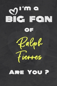 I'm a Big Fan of Ralph Fiennes Are You ? | Notebook for Notes, Thoughts, Ideas, Reminders, Lists to do, Planning. Great Gift: Lined Notebook/ Journal 6 x 9 Inches 120 pages , Soft Cover , Matte finish