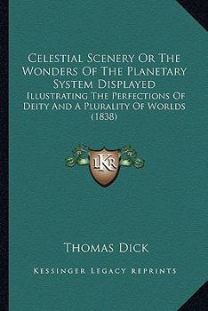 Paperback Celestial Scenery Or The Wonders Of The Planetary System Displayed: Illustrating The Perfections Of Deity And A Plurality Of Worlds (1838) Book