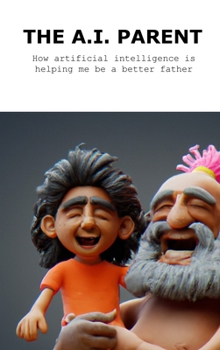 Hardcover The A.I. Parent: How artificial intelligence is helping me become a better father Book