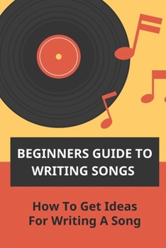 Paperback Beginners Guide To Writing Songs: How To Get Ideas For Writing A Song: Songwriting Template Book