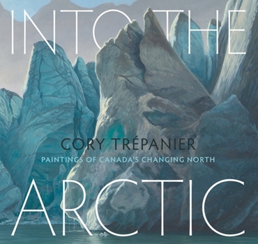 Hardcover Into the Arctic: Paintings of Canada's Changing North Book