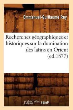 Paperback Recherches Géographiques Et Historiques Sur La Domination Des Latins En Orient (Ed.1877) [French] Book