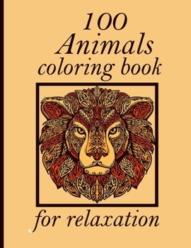 100 Animals coloring book for relaxation: Coloring Book with Lions, Elephants, Owls, Horses, Dogs, Cats, and Many More! (Animals with Patterns Colorin