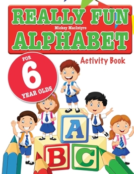 Paperback Really Fun Alphabet For 6 Year Olds: A fun & educational alphabet activity book for six year old children Book
