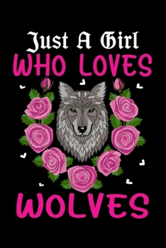 Just a Girl Who Loves Wolves: A Super Cute Floral Wolves journal or dairy - Wolves lovers gift for girls - Note Taking And Jotting Down Ideas, Gift ... 6x9 Unique Diary - 120 Blank Lined Pages