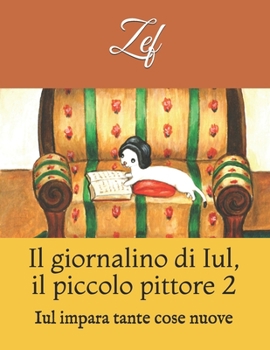 Paperback Il giornalino di Iul, il piccolo pittore 2: Iul impara tante cose nuove [Italian] Book