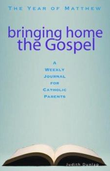 Paperback Bringing Home the Gospel: The Year of Matthew: A Weekly Journal for Catholic Parents Book