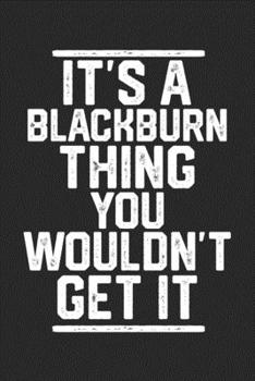 Paperback It's a Blackburn Thing You Wouldn't Get It: Blank Lined Journal - great for Notes, To Do List, Tracking (6 x 9 120 pages) Book