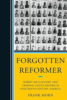 Paperback Forgotten Reformer: Robert McClaughry and Criminal Justice Reform in Nineteenth-Century America Book