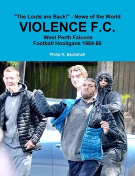 Paperback Violence F.C.: West Perth Football Hooligans 1984-86 Book