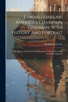 Paperback Edward Hanlan, America's Champion Oarsman, With History And Portrait: Also, History And Portrait Of Edward A. Trickett, The Great Australian Oarsman Book