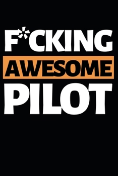 Paperback F*cking Awesome Pilot: Funny Pilot Notebook/Journal (6" X 9") Great Gift Idea For Birthday Or Christmas For Pilots Book