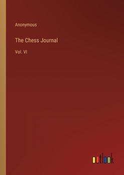 The Chess Journal: Vol. VI