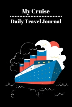 Paperback My Cruise Daily Travel Journal: A Daily Journal to Record Your Cruise Ship Vacation Adventures Book