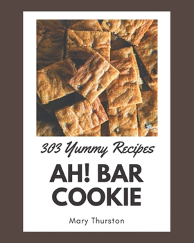 Paperback Ah! 303 Yummy Bar Cookie Recipes: Yummy Bar Cookie Cookbook - Your Best Friend Forever Book