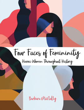 Paperback Four Faces of Femininity: Heroic Women Throughout History Book