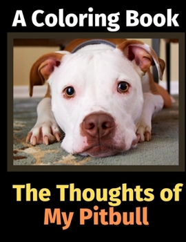 The Thoughts of My Pitbull: A Coloring Book