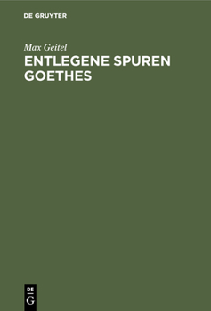 Hardcover Entlegene Spuren Goethes: Goethes Beziehungen Zu Der Mathematik, Physik, Chemie Und Zu Deren Anwendung in Der Technik, Zum Technischen Unterricht Und [German] Book