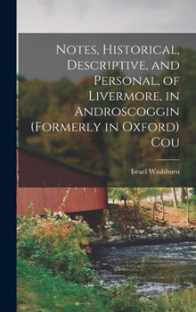 Hardcover Notes, Historical, Descriptive, and Personal, of Livermore, in Androscoggin (formerly in Oxford) Cou Book