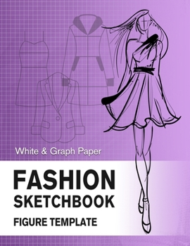 Fashion Sketchbook Figure Template White & Graph Paper: Easily Sketching and Drawing Your Fashion Styles with Large Female Croquis and Record Your Ideas with the Blank Graph Paper