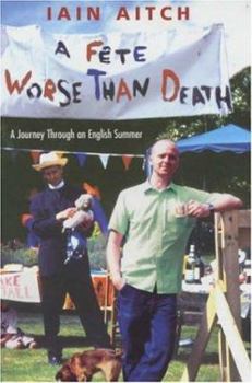 Hardcover A Fete Worse Than Death: A Journey Through an English Summer Book