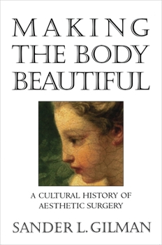 Hardcover Making the Body Beautiful: A Cultural History of Aesthetic Surgery Book