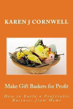 Paperback Make Gift Baskets for Profit: How to Build a Profitable Business from Home Book