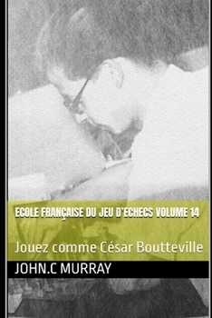 Paperback ECOLE FRANÇAISE DU JEU D'ECHECS Volume 14: Jouez comme César Boutteville [French] Book
