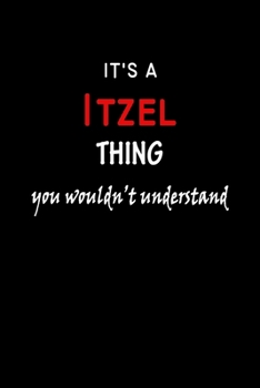 It's a  Itzel  Thing You Wouldn't Understandl: Itzel First Name Personalized Journal 6x9 Notebook, Wide Ruled (Lined) blank pages, Funny Cover for Girls and Women, Red White Text on Black