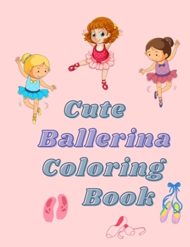 Paperback cute Ballerina coloring book: Ballet Coloring Book For Girls and boys, gifts for ballerina Book