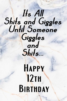 Paperback Its All Shits and Giggles and Until Someone Giggles and Shits Happy 12th Birthday: Bathroom Humor 12th Birthday gag Gift / Journal / Notebook / Diary Book