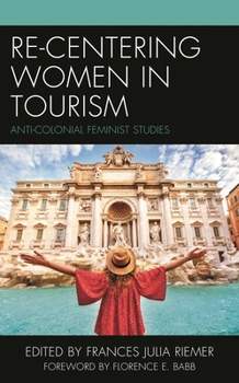 Hardcover Re-Centering Women in Tourism: Anti-Colonial Feminist Studies Book