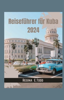 Paperback Reiseführer für Kuba 2024: Eine authentische Erkundung der Schätze Kubas von Havanna bis Santiago auf den Spuren der Kulturen und Rezepte Kubas. [German] Book