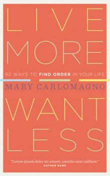 Paperback Live More, Want Less: 52 Ways to Find Order in Your Life Book