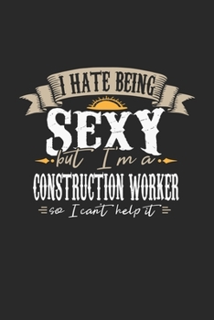 I Hate Being Sexy But I'm A Construction Worker So I Can't Help It: Construction Worker Notebook Construction Worker Journal Handlettering Logbook 110 DOT GRID Paper Pages 6 x 9
