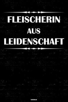 Fleischerin aus Leidenschaft Notizbuch: Fleischerin Journal DIN A5 liniert 120 Seiten Geschenk (German Edition)