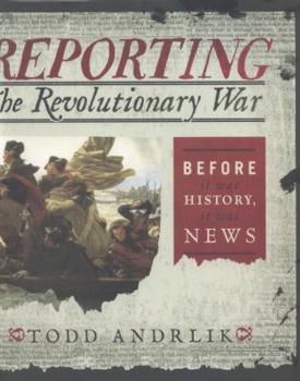 Hardcover Reporting the Revolutionary War: Before It Was History, It Was News Book