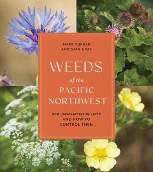 Paperback Weeds of the Pacific Northwest: 368 Unwanted Plants and How to Control Them Book