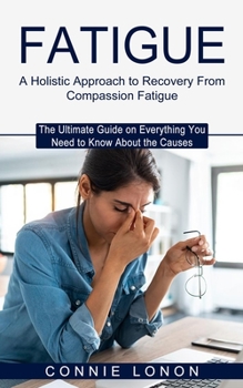 Paperback Fatigue: A Holistic Approach to Recovery From Compassion Fatigue (The Ultimate Guide on Everything You Need to Know About the C Book