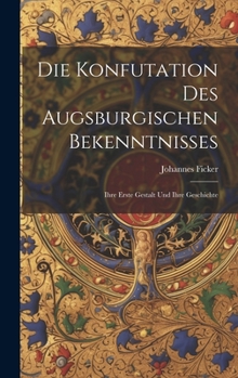 Die Konfutation des Augsburgischen Bekenntnisses: Ihre erste Gestalt und ihre Geschichte (German Edition)